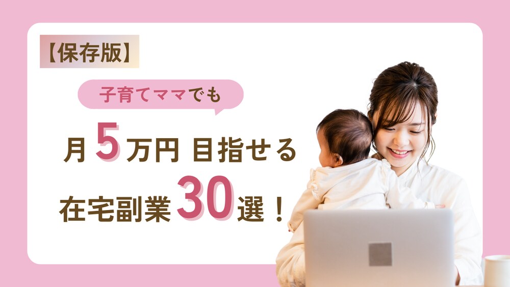 【保存版】子育てママでも月5万円！在宅副業30選！