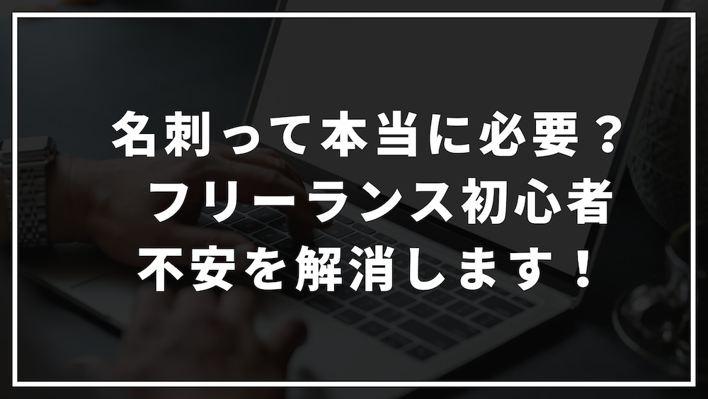 フリーランスは名刺が必要？名刺作りのポイントや注意点、実際に作ってみた気づき