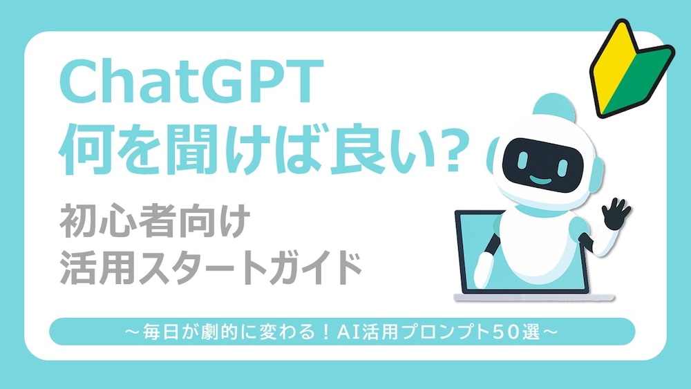 ChatGPT、何を聞けばいい？
初心者向け活用スタートガイド