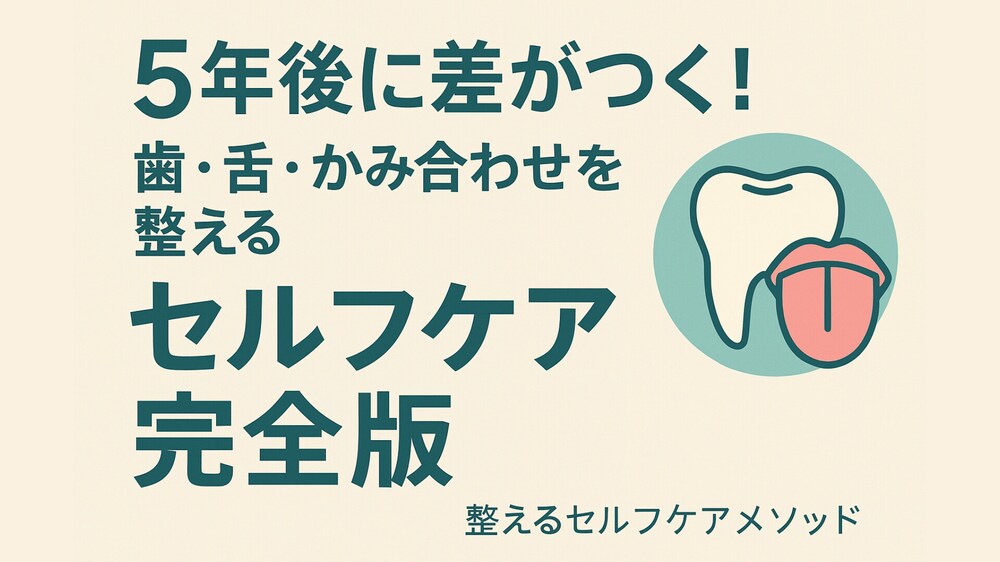 5年後に差がつく！歯・舌・かみ合わせを整えるセルフケア完全版