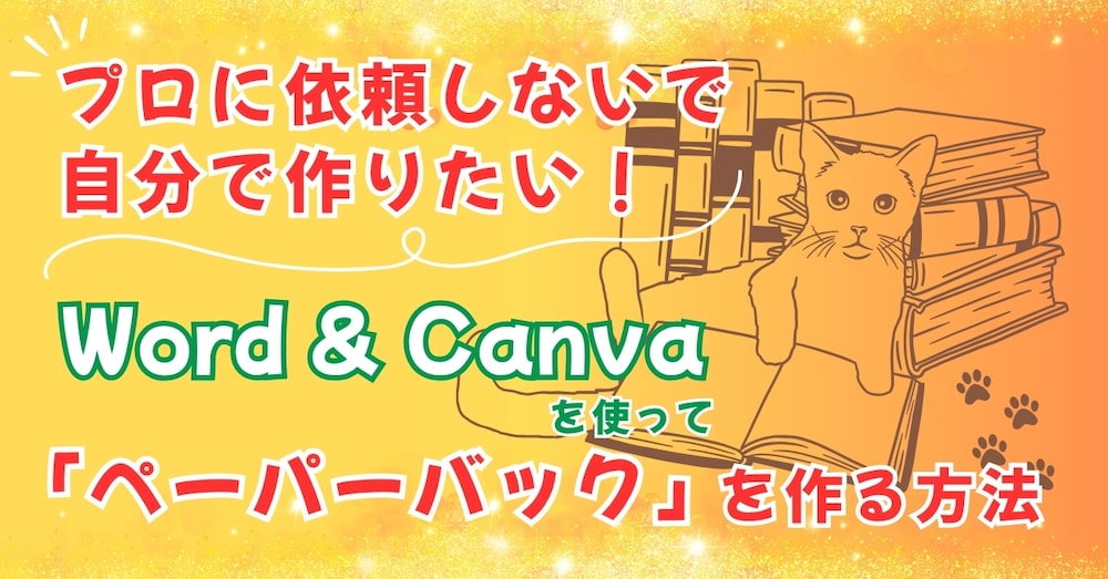 プロに依頼しないで自分で作りたい！
Word＆Canvaを使って
「ペーパーバック」を作る方法