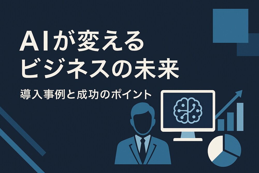【AIが変えるビジネスの未来】導入事例と成功のポイントとは