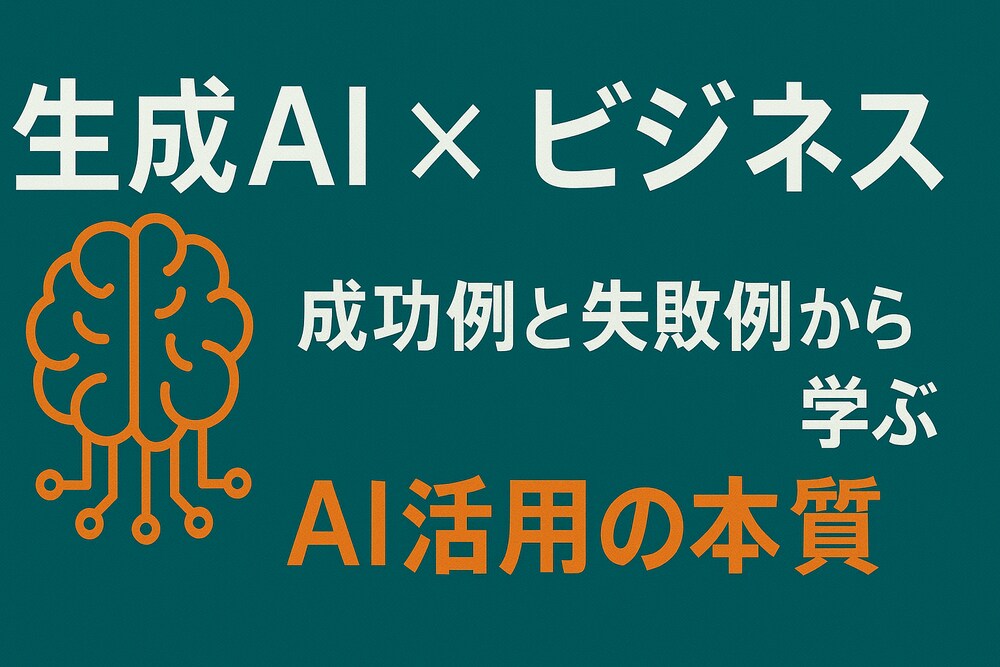 📘生成AI × ビジネス　成功例と失敗例から学ぶ「AI活用の本質」