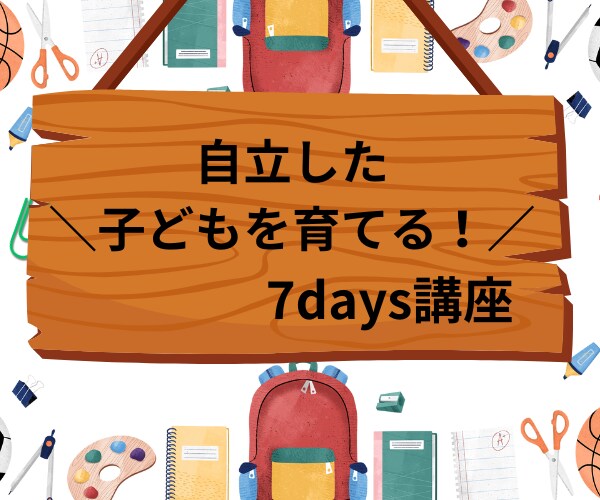 「自立した子どもを育てる！7days講座」