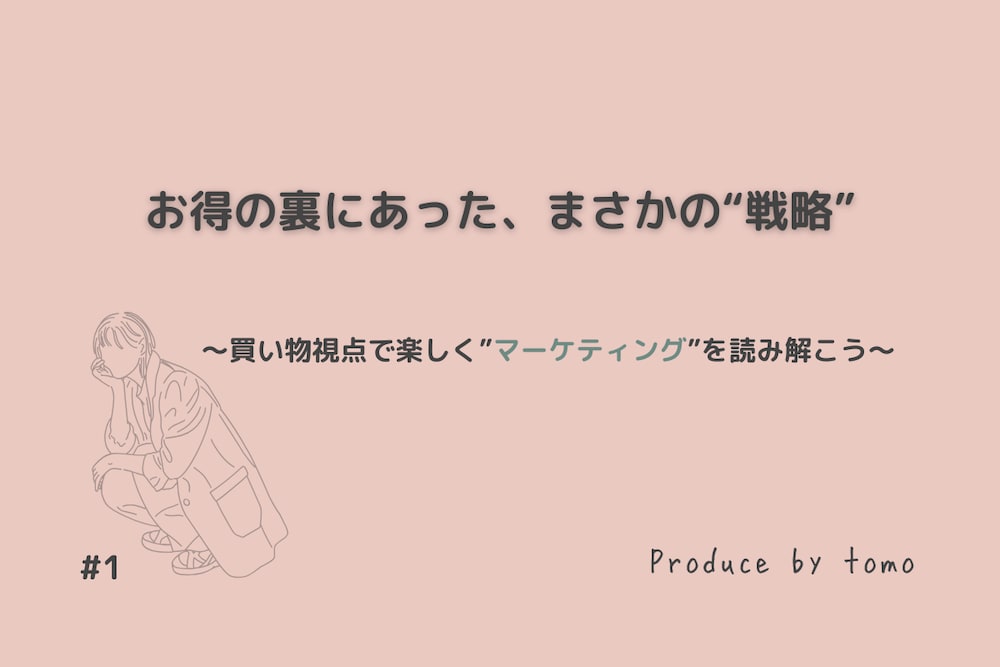 #1　お得の裏にあった、まさかの”戦略”