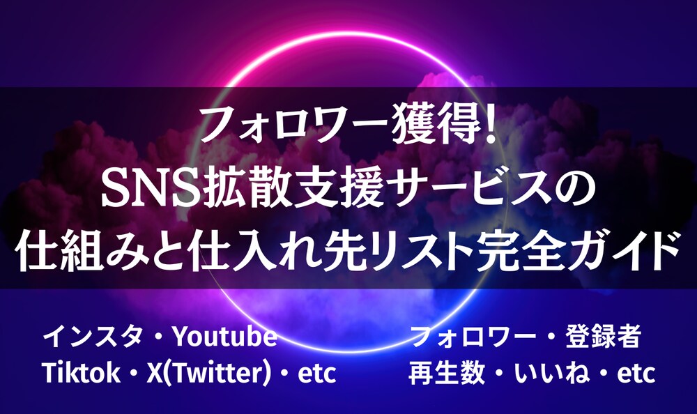 『フォロワー獲得！SNS拡散支援サービスの仕組みと仕入れ先リスト完全ガイド』