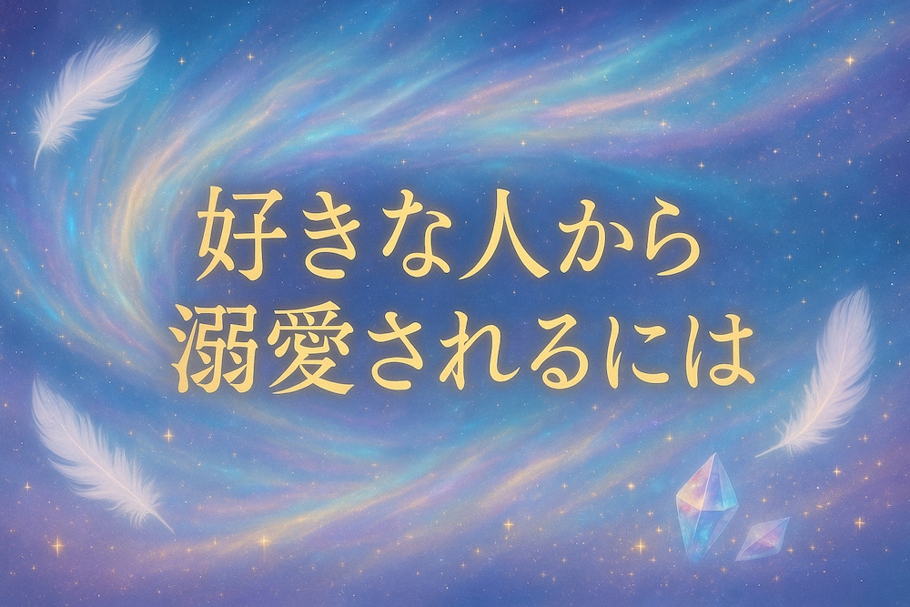 好きな人から溺愛されるには　～魂レベルで結ばれる究極の愛の引き寄せ方～