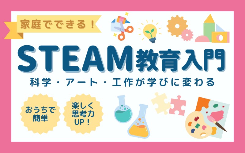 家庭でできる！
楽しく学べるSTEAM教育入門
