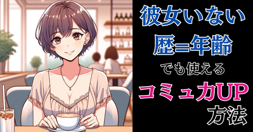 【まだ間に合う】彼女いない歴=年齢でも使えるコミュ力UP法