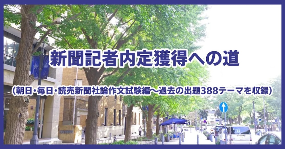 新聞記者内定獲得への道（朝日・毎日・読売新聞社論作文試験編～過去の出題３８８テーマを収録）