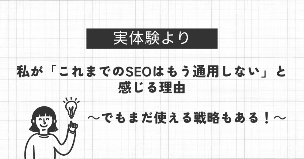 【実体験より】私が「これまでのSEOはもう通用しない」と感じる理由｜でもまだ使える戦略もある！