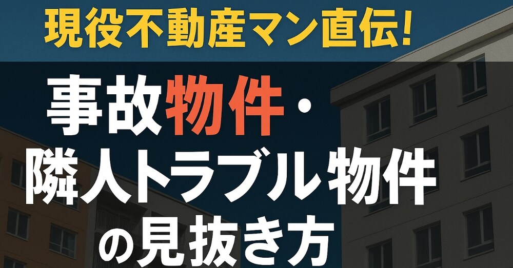 知らないと危険！事故物件・隣人トラブル物件の見抜き方【現役不動産マン直伝】