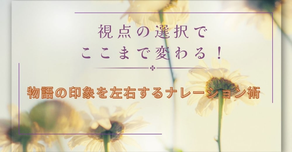 視点の選択でここまで変わる！物語の印象を左右するナレーション術