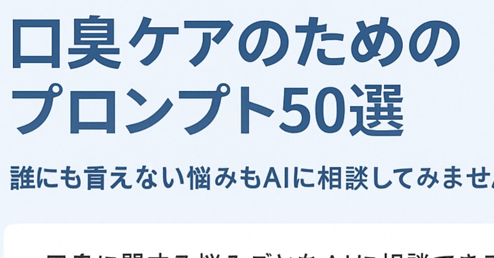 『誰にも言えない悩みこそAIに相談しよう』〜口臭不安をAIで軽くする方法〜プロンプト50選