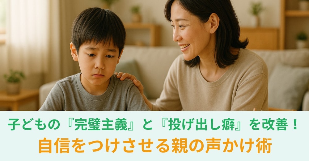 子どもの『完璧主義』と『投げ出し癖』を改善！自信をつけさせる親の声かけ術