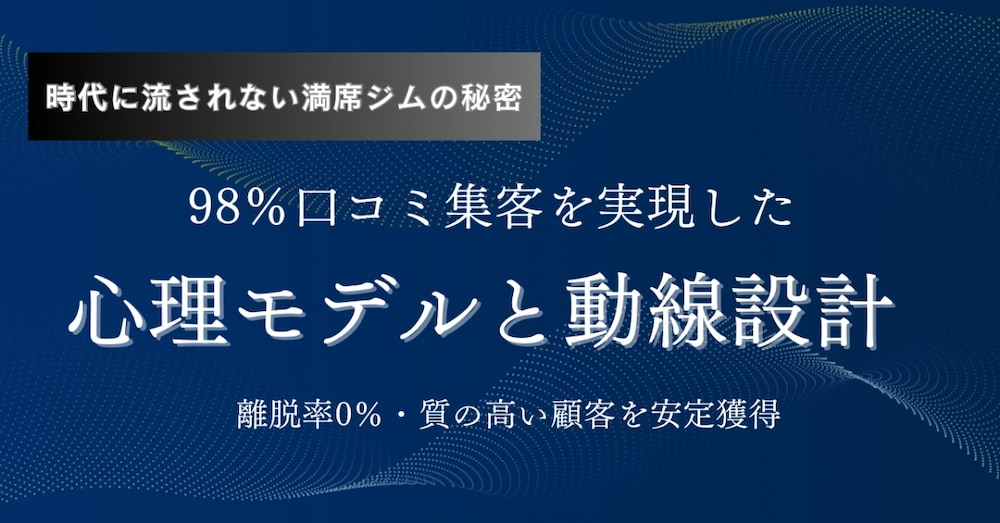 【集客術】広告ゼロ・離脱ゼロ・満席ジムの秘密
～98％口コミ集客を実現した驚異の導線設計～