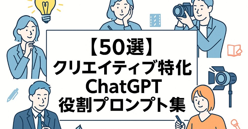 【50選】クリエイティブ特化ChatGPT役割プロンプト集｜デザイン・映像・脚本に即活用！