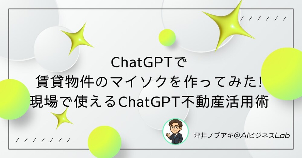 ChatGPTで賃貸物件のマイソクを作ってみた！現場で使えるChatGPT不動産活用術
