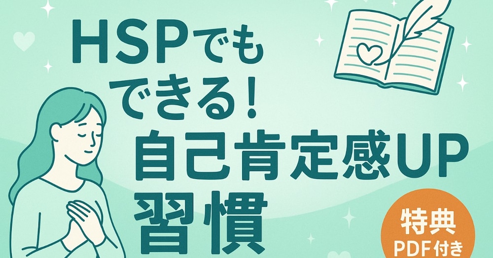 【保存版】HSP気質でも自己肯定感を
育てられる7つの習慣
