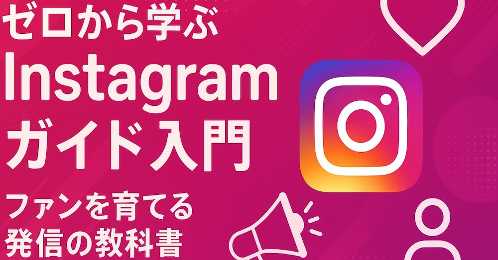 ゼロから学ぶInstagramガイド入門：ファンを育てる発信の教科書　🎁購入者特典つき