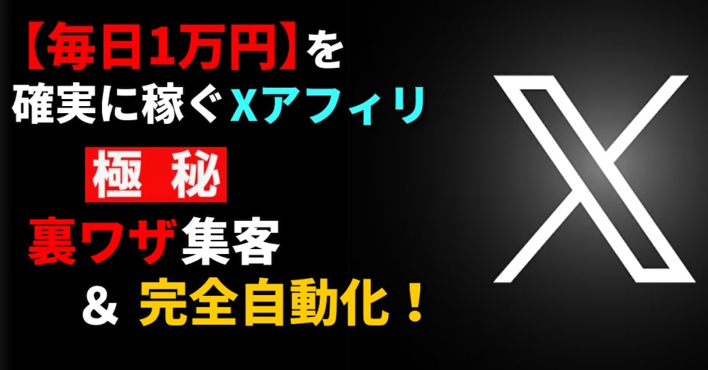 極秘の裏ワザを使って集客、そして完全自動化。【毎日1万円】を確実に稼ぐ、Xアフィリエイト。