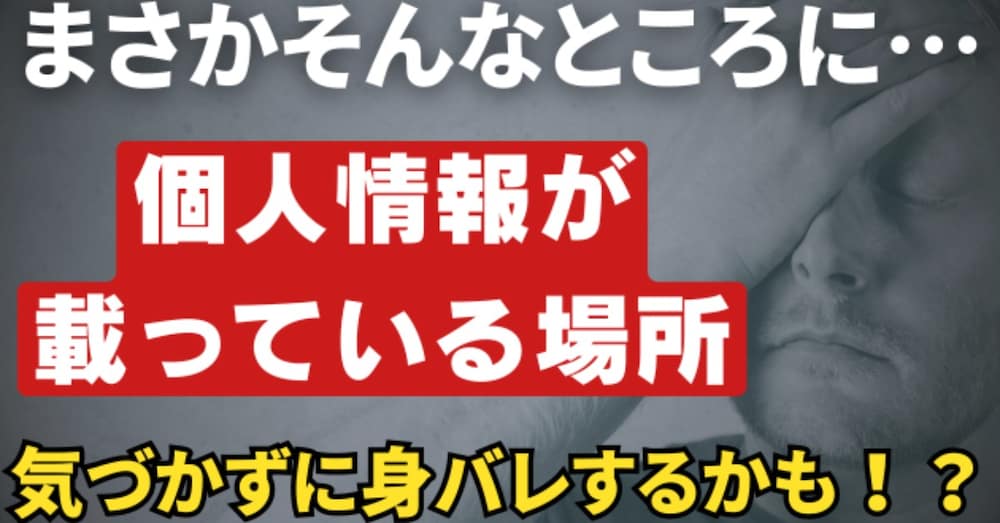 まさか！！そんなところに個人情報！？