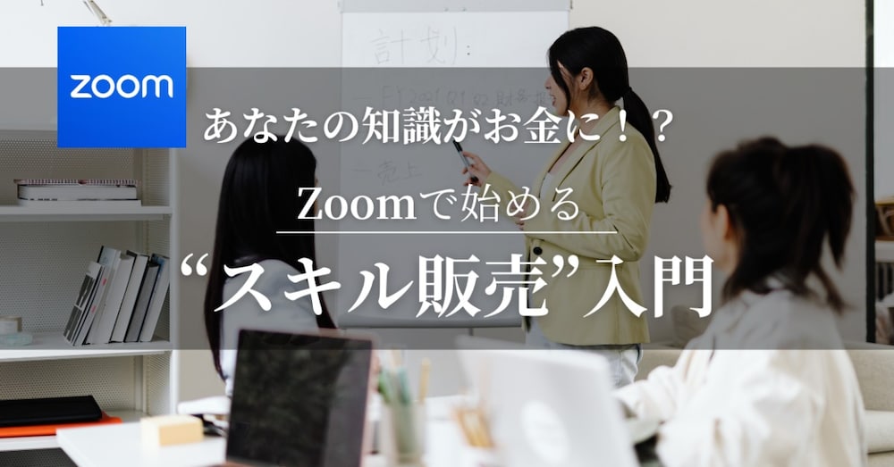 あなたの知識がお金に！？Zoomで始める“スキル販売”入門 