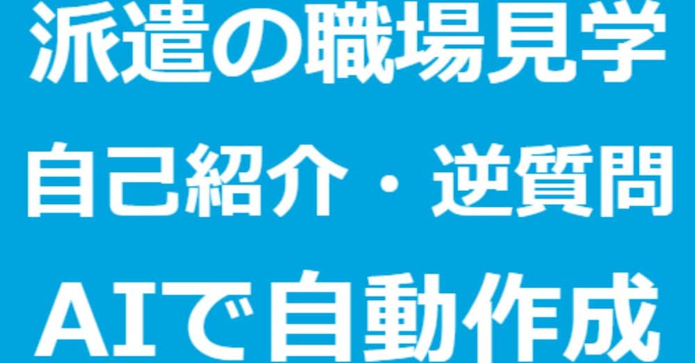 職場見学（一般派遣）の自己紹介と逆質問を自動作成するGPTテンプレ