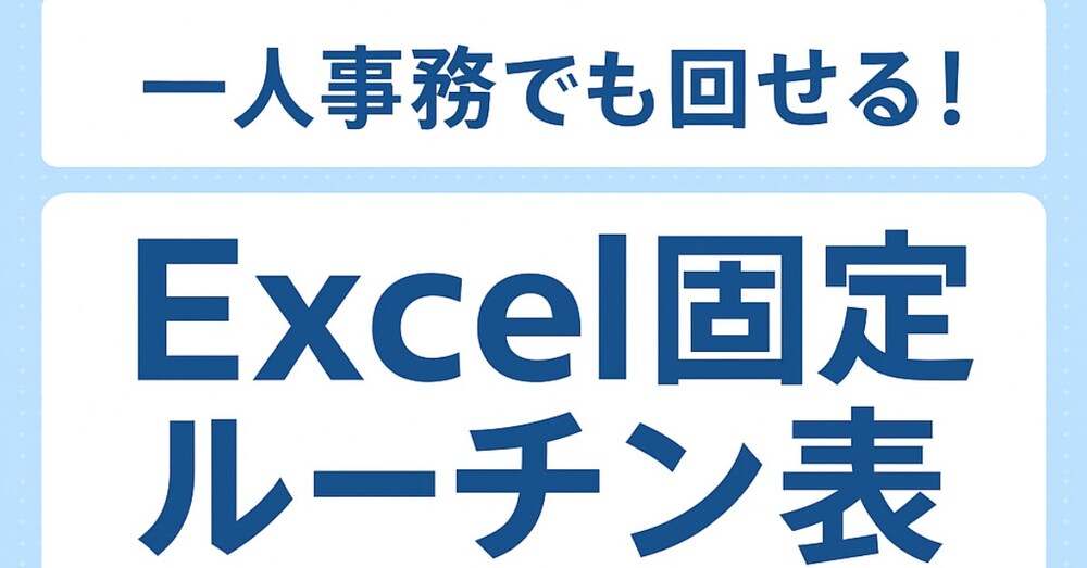 一人事務でも回せる！
Excel固定ルーチン表で「今日やること」を迷わない仕組みにする方法