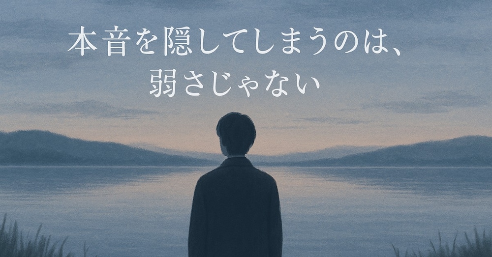本音を隠してしまうのは、弱さじゃない
