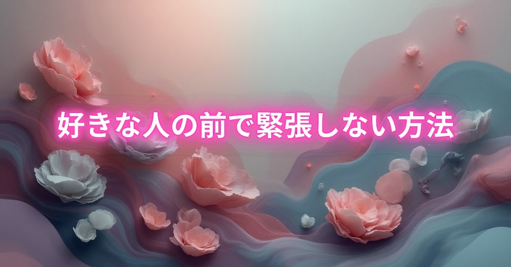好きな人の前で緊張しない方法