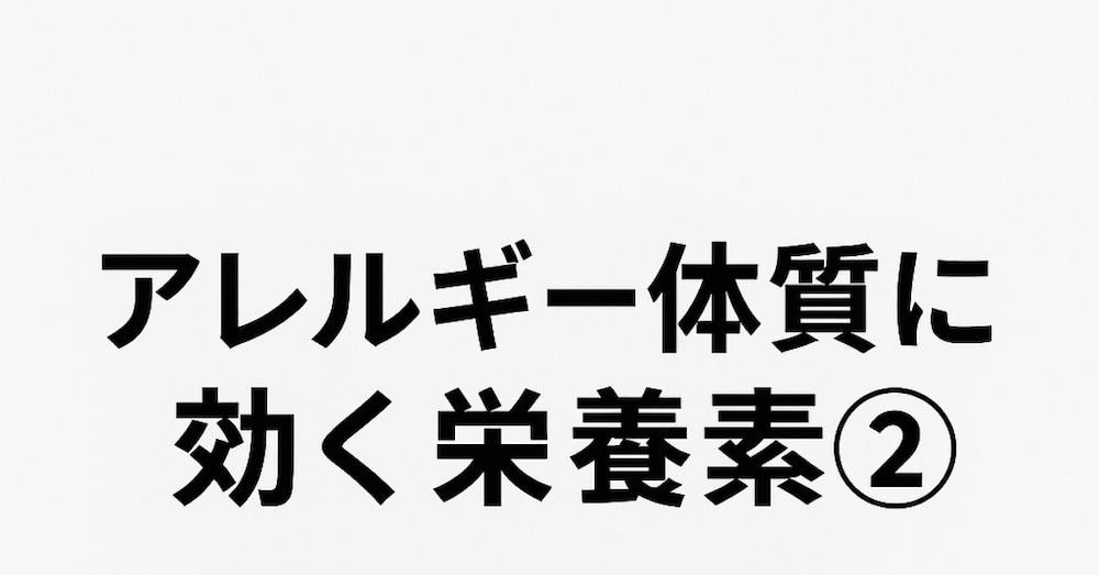 アレルギー体質を変える栄養素②