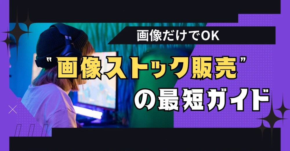 画像だけでOK“画像ストック販売”の最短ガイド