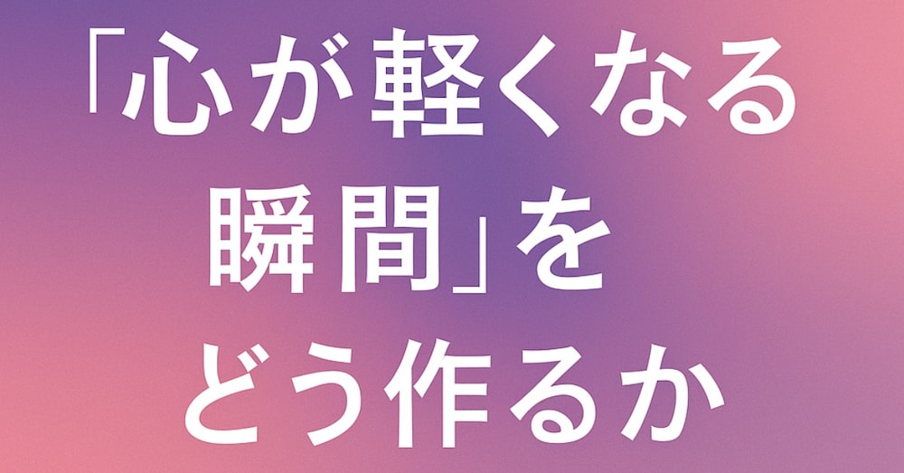 🌙《“心が軽くなる瞬間”をどう作るか》
