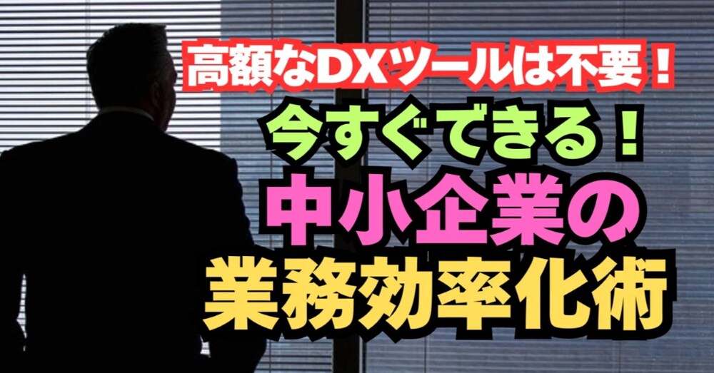 高額なDXツールは不要！今すぐできる！中小企業の業務効率化術