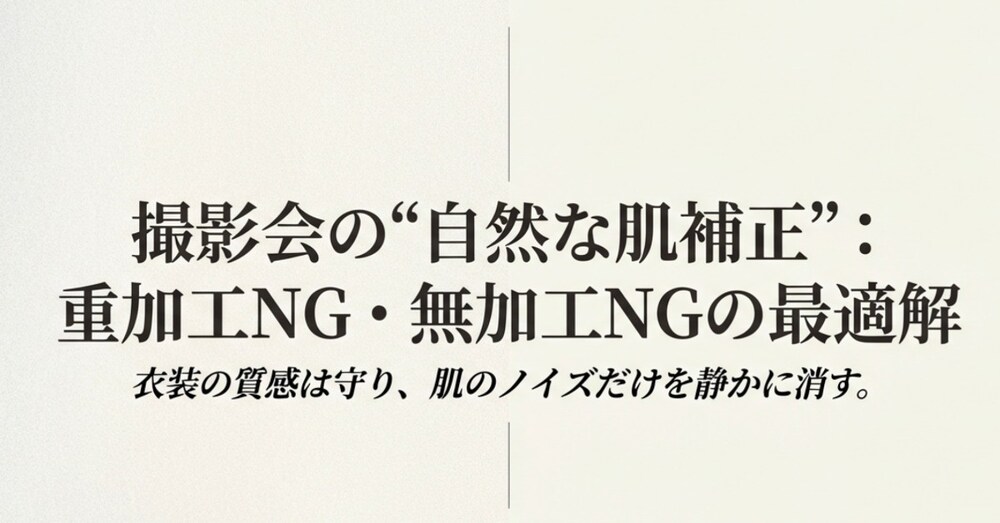 撮影会の自然な肌補正｜重加工NG・無加工NGのちょうどいいの作り方