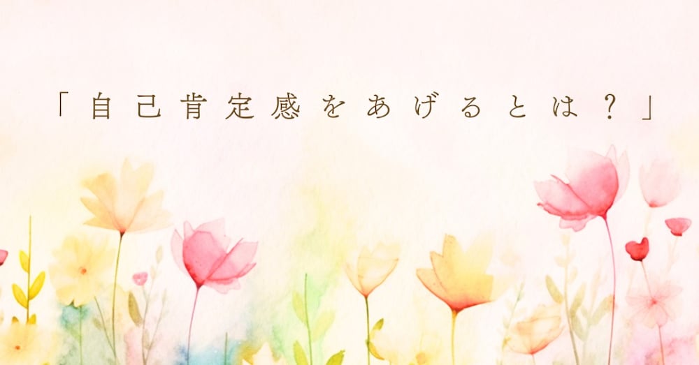 「自己肯定感を上げるって？」