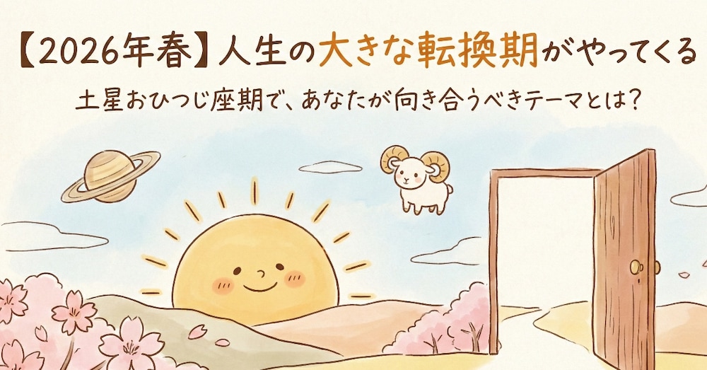 【2026年春】人生の大きな転換期がやってくる
土星おひつじ座期で、あなたのテーマとは？
