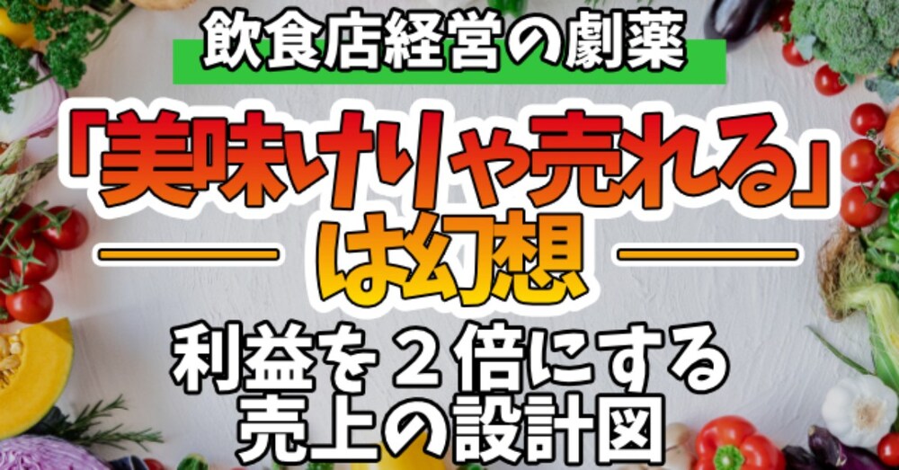 【飲食店経営の劇薬】利益を2倍にする『売上の設計図』"美味けりゃ売れる"という幻想を捨てろ！