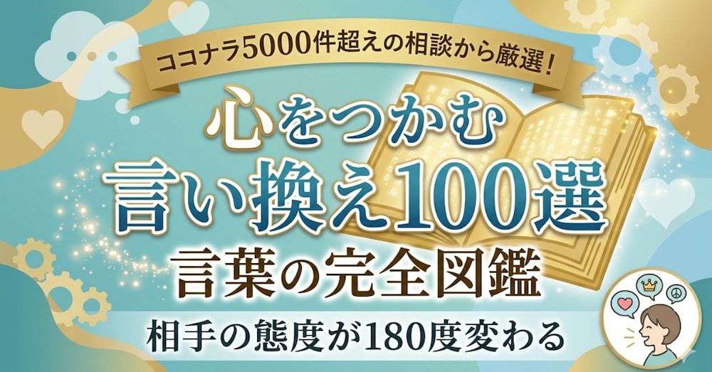 5000件超えの相談から厳選！相手の態度が180度変わる『心をつかむ言い換え100選』言葉の完全図鑑