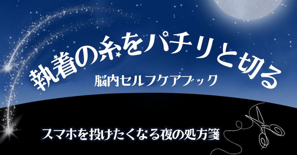 ✂️執着の糸をパチリと切る脳内セルフケアブック【スマホを投げたくなる夜の処方箋】