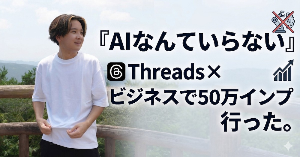 『AIなんていらない』Threads×ビジネスで50万インプ行った。