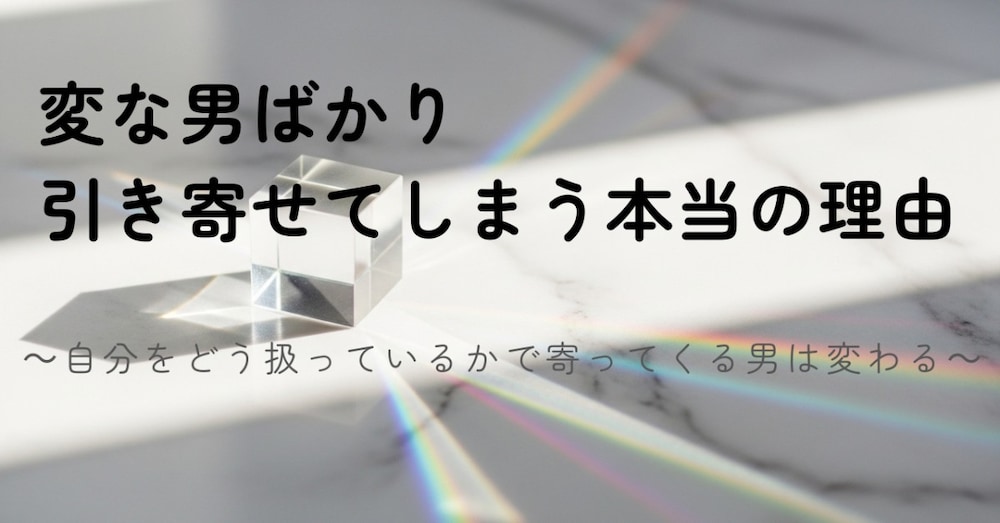 「変な男ばかり引き寄せてしまう本当の理由」