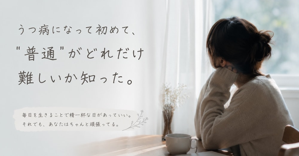 うつ病になって初めて、"普通"がどれだけ難しいか知った