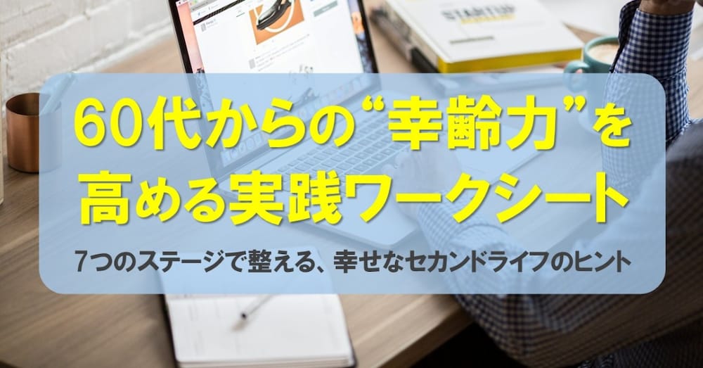 【60代からの“幸齢力”を高める実践ワークシート】 
