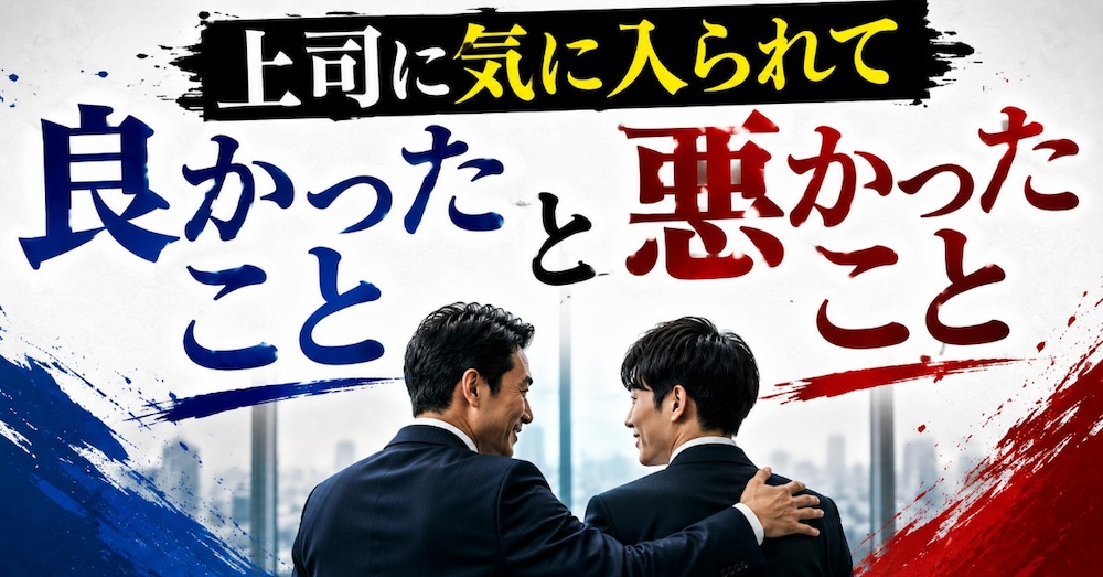 上司に気に入られて良かったこと・悪かったこと