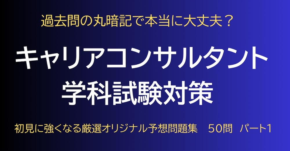 過去問丸暗記で大丈夫？【キャリアコンサルタント学科試験対策】初見に強くなるオリジナル問題集１