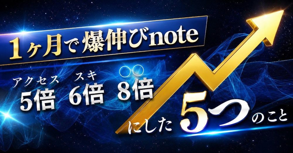 1ヶ月でnote爆伸び：アクセス5倍スキ6倍〇〇8倍にした5つのこと