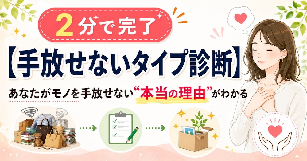【約2分で診断】あなたがモノを手放せない"本当の理由"がわかる｜手放せないタイプ診断