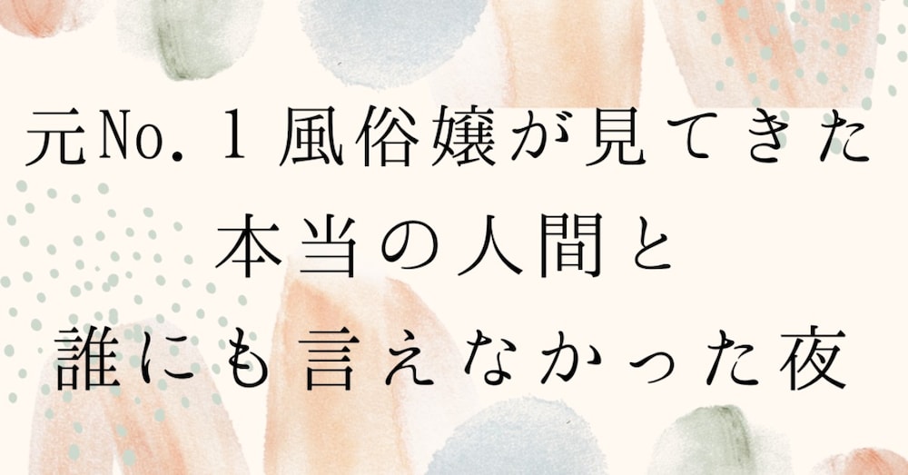 元風俗嬢だから伝えたい。人は「性」ではなく「安心」を求めることがあるということ。